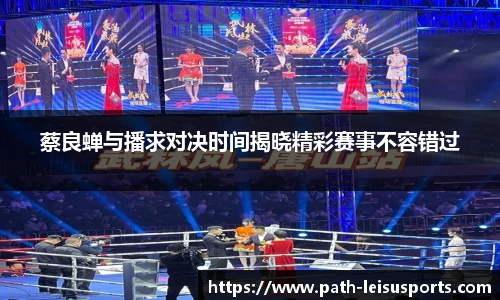 蔡良蝉与播求对决时间揭晓精彩赛事不容错过